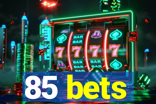 85 bets